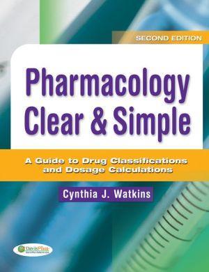 Pharmacology Clear & Simple : A Guide to Drug Classifications and Dosage Calculations, 2E ** - b972fc63ba369e79462e2f0da8a8c753