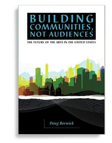 Building Communities, Not Audiences: The Future of the Arts in the United States