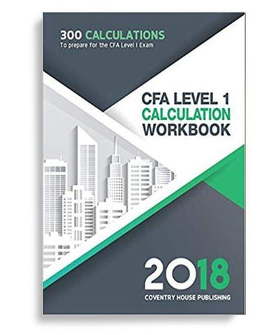 CFA Level 1 Calculation Workbook: 300 Calculations to Prepare for the CFA Level 1 Exam 2018 Edition