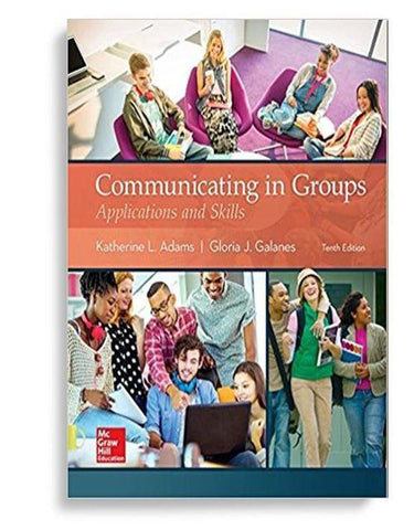 Communicating in Groups: Applications and Skills 10th Edition by Katherine L. Adams