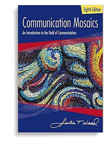 Communication Mosaics: An Introduction to the Field of Communication 8th Edition by Julia T. Wood