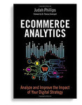 Ecommerce Analytics: Analyze and Improve the Impact of Your Digital Strategy