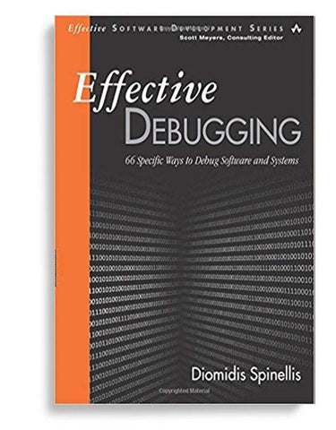 Effective Debugging: 66 Specific Ways To Debug Software And Systems