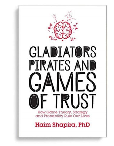 Gladiators, Pirates and Games of Trust: How Game Theory, Strategy and Probability Rule Our Lives