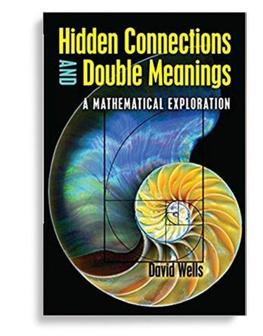 Hidden Connections and Double Meanings: A Mathematical Exploration by David Wells