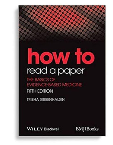 How to Read a Paper: The Basics of EvidenceBased Medicine 5th Edition by Trisha Greenhalgh