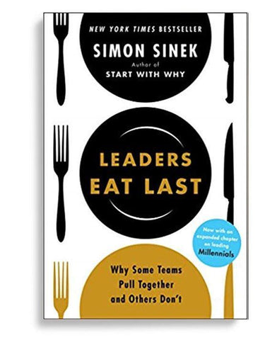 Leaders Eat Last: Why Some Teams Pull Together and Others Don't by Simon Sinek